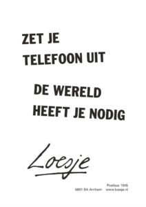 Loesje-poster: Zet je telefoon uit, de wereld heeft je nodig